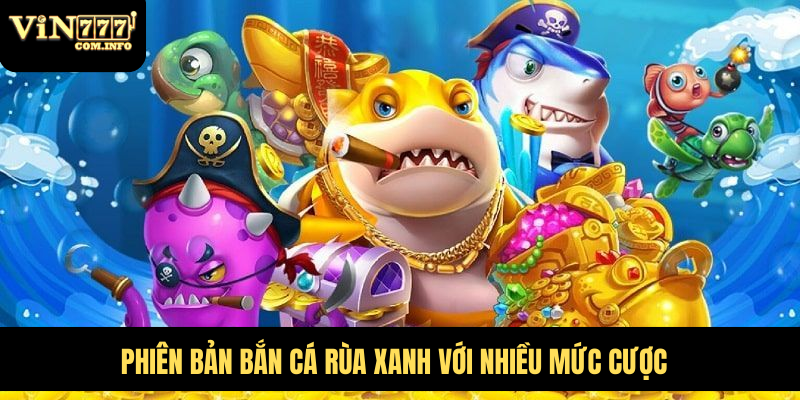 Trải Nghiệm Trò Chơi Bắn Cá Rùa Xanh Hấp Dẫn Và Thú Vị 2 Phiên bản Bắn cá Rùa Xanh với nhiều mức cược