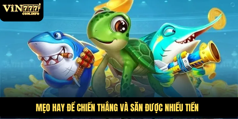 Trải Nghiệm Trò Chơi Bắn Cá Rùa Xanh Hấp Dẫn Và Thú Vị 4 Mẹo hay để chiến thắng và săn được nhiều tiền