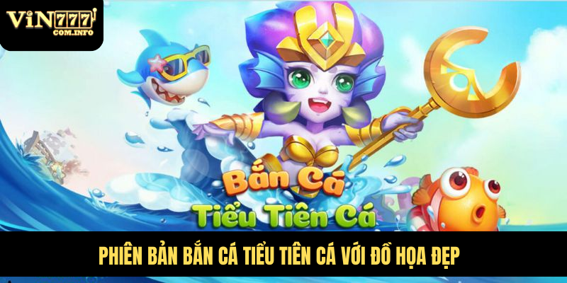 Cách Chơi Bắn Cá Tiểu Tiên Cá Và Chiến Lược Để Thắng Lớn 2 Phiên bản Bắn Cá Tiểu Tiên Cá với đồ họa đẹp
