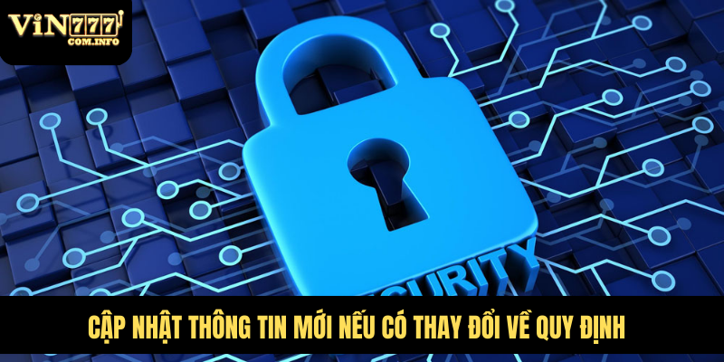 Chính Sách Bảo Mật VIN777 - Đảm Bảo An Toàn Cho Người Chơi 3 Cập nhật thông tin mới nếu có thay đổi về quy định