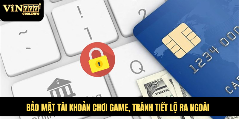 Cách Đơn Giản Để Đăng Nhập VIN777 Com Cá Cược Và Chơi Game 3 Bảo mật tài khoản chơi game, tránh tiết lộ ra ngoài