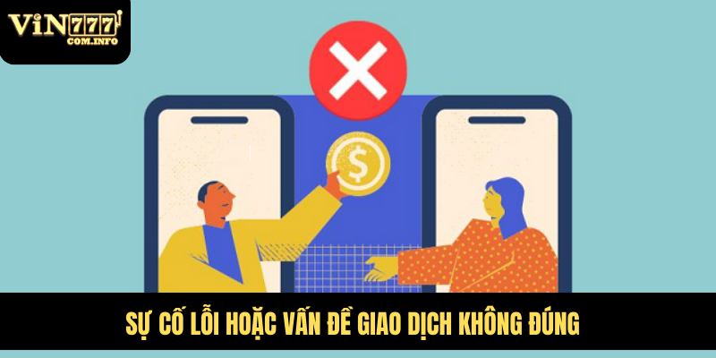 Rút Tiền VIN777 Com: Phương Thức Và Các Lưu Ý Quan Trọng 4 Sự cố lỗi hoặc vấn đề giao dịch không đúng